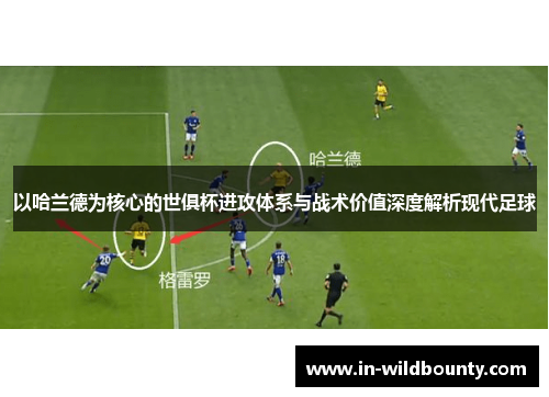 以哈兰德为核心的世俱杯进攻体系与战术价值深度解析现代足球 以哈兰德为核心的世俱杯进攻体系与战术价值深度解析现代足球