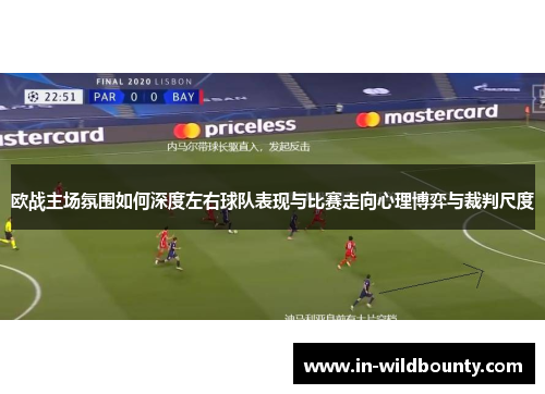 欧战主场氛围如何深度左右球队表现与比赛走向心理博弈与裁判尺度 欧战主场氛围如何深度左右球队表现与比赛走向心理博弈与裁判尺度